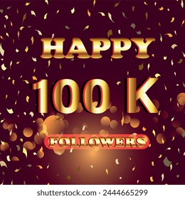 100K FOLLOWERS.HAPPY 100 000 followers background.100k subscribes shining golden sign.Abstract isolated graphic design template.happy 100 k for social media etc.