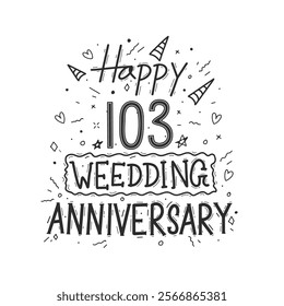 103 years anniversary celebration hand drawing typography design. Happy 103rd wedding anniversary hand lettering