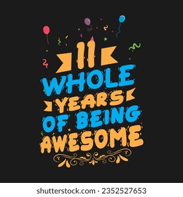 11 Years Birthday And 11 Years Wedding Anniversary Typography Design, 11 Whole Years Of Being Awesome.
