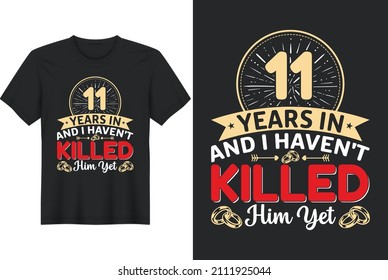 11 Years In And I Haven't Killed Him Yet T-Shirt Design, Perfect for t-shirt, posters, greeting cards, textiles, and gifts.
