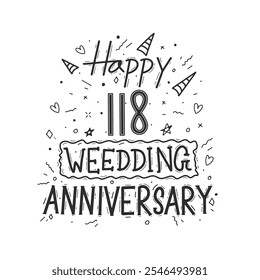 118 years anniversary celebration hand drawing typography design. Happy 118th wedding anniversary hand lettering