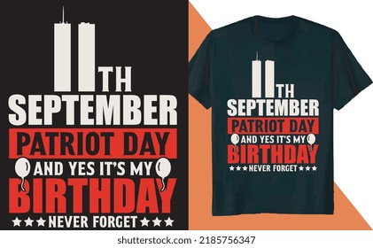 11th September Patriot Day and yes it is My Birthday T Shirt Design