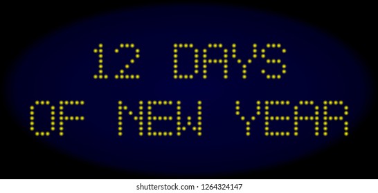 12 Days of New Year message in LED style with round glowing dots. Vector shiny yellow symbols forms 12 Days of New Year message on a dark blue background. Digital font with round elements.