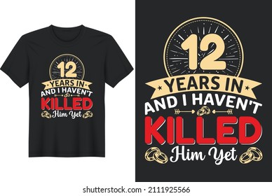 12 Years In And I Haven't Killed Him Yet T-Shirt Design, Perfect for t-shirt, posters, greeting cards, textiles, and gifts.