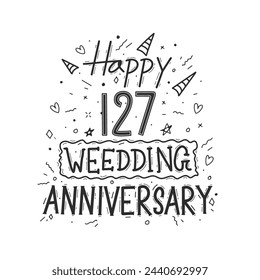 127 years anniversary celebration hand drawing typography design. Happy 127th wedding anniversary hand lettering