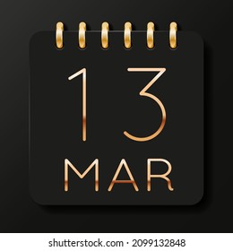 13 day of the month. March. Luxury calendar daily icon. Date day week Sunday, Monday, Tuesday, Wednesday, Thursday, Friday, Saturday. Gold text. Black background. Vector illustration.