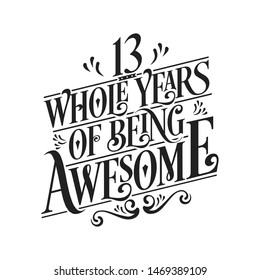 13 Whole Years Of Being Awesome - 13th Birthday And Wedding  Anniversary Typographic Design Vector