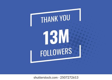 13000000 OR 13m followers celebration. Thank you 13000000 followers congratulation template banner. banner for social 13m friends and followers. celebrate subscribers and followers.
