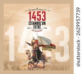1453 Conquest of Istanbul by Fatih Sultan Mehmet