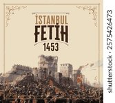1453 Conquest of Istanbul, Fatih Sultan Mehmet