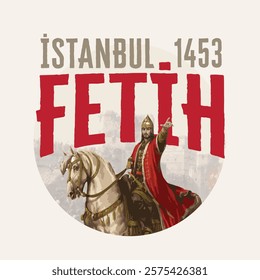 1453 Conquest of Istanbul, Fatih Sultan Mehmet