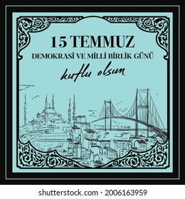 15 Temmuz Demokrasi ve Milli Birlik Gunu. Translation from Turkish: The Democracy and National Unity Day of Turkey, veterans, and martyrs of 15 July. Vector illustration.