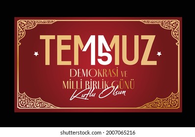 15 Temmuz Demokrasi ve Milli Birlik Gunu. Translation from Turkish: The Democracy and National Unity Day of Turkey, veterans, and martyrs of 15 July. Vector decorative modern design.