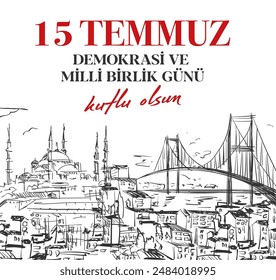 15 Temmuz Demokrasi ve Milli Birlik Gunu. Translation from Turkish: The Democracy and National Unity Day of Turkey, veterans and martyrs of 15 July. 
Vector Turkey Istanbul illustration.