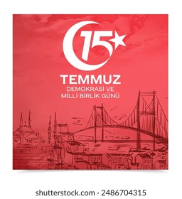 15 Temmuz Demokrasi ve Milli Birlik Gunu. Translation from Turkish: The Democracy and National Unity Day of Turkey, veterans and martyrs of 15 July. 
Vector Turkey Istanbul illustration.