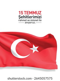 15 temmuz demokrasi ve milli birlik günü. 15 temmuz şehitlerimizi rahmet ve minnet ile anıyoruz. türk bayrağı. turkish flag. Translation: We commemorate our July 15 martyrs with mercy and gratitude.