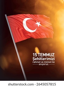 15 temmuz şehitlerimizi rahmet ve minnet ile anıyoruz. 15 temmuz demokrasi ve milli birlik günü. dalgalanan türk bayrak. turkey flag We commemorate our July 15 martyrs with mercy and gratitude.