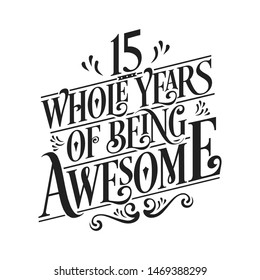 15 Whole Years Of Being Awesome - 15th Birthday And Wedding  Anniversary Typographic Design Vector