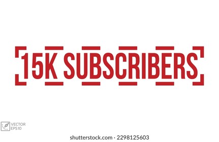 15K Subscribers stamp red rubber stamp on white background. 15K Subscribers stamp sign. 15K Subscribers stamp.