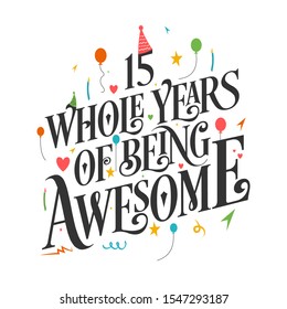 15th Birthday And 15th Anniversary Typography Design - 15 Whole Years Of Being Awesome.