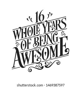 16 Whole Years Of Being Awesome - 16th Birthday And Wedding  Anniversary Typographic Design Vector