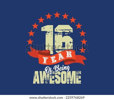 16 year of being awesome, design for celebrations, anniversaries, birthdays, can be used for digital t-shirt screen printing, etc