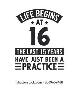 16th birthday design. Life begins at 16, The last 15 years have just been a practice