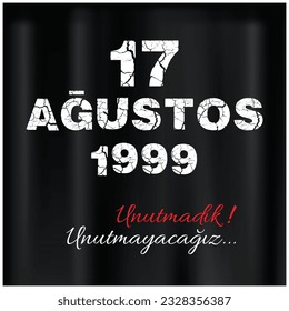 17 Ağustos 1999, Unutmayacağız, Unutmadık ( 17 August 1999, Marmara Earthquake, we didn't forget, We will not forget)