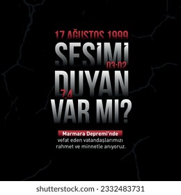 17 ağustos 1999 Marmara Depremi. Sesimi Duyan var mı? translation: 17 august 1999 03:02. Anyone hear my voice? We commemorate the citizens who died in the Marmara Earthquake with mercy and gratitude.