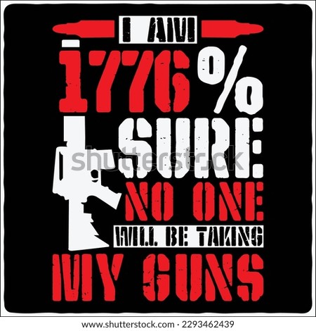 i am 1776% sure no one will be taking my guns t-shirt design