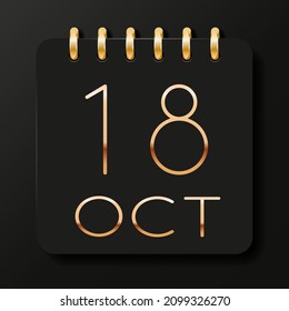 18 day of the month. October. Luxury calendar daily icon. Date day week Sunday, Monday, Tuesday, Wednesday, Thursday, Friday, Saturday. Gold text. Black background. Vector illustration.