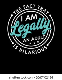 18th Birthday I'm Legally An Adult Is Hilarious Funny T-Shirt design