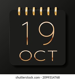 19 day of the month. October. Luxury calendar daily icon. Date day week Sunday, Monday, Tuesday, Wednesday, Thursday, Friday, Saturday. Gold text. Black background. Vector illustration.