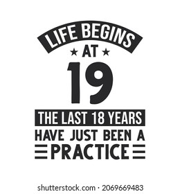 19th birthday design. Life begins at 19, The last 18 years have just been a practice