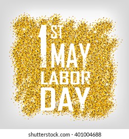 1st May - Labor Day logo Poster. Gold glitter. Gold background for flyer, poster, sign, banner, web, header. Abstract golden background for eighth march. Gold blur background.