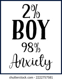 2% boy l 98% anxiety. Funny sarcastic sassy quote for vector t shirt, mug, card. Funny saying, funny text, phrase, humor print on white background. Hand drawn lettering design. 