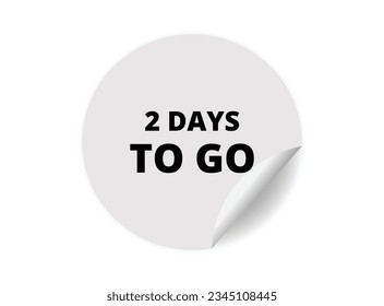 2 day to go round sticker sign. 2 day to go circle sticker banner, badge symbol vector illustration.