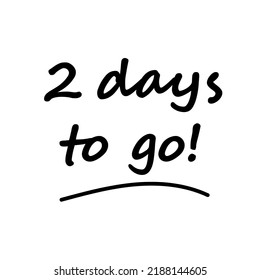 2 days to go message banner. illustration message in black lettering on white background. Two days to go countdown note. 