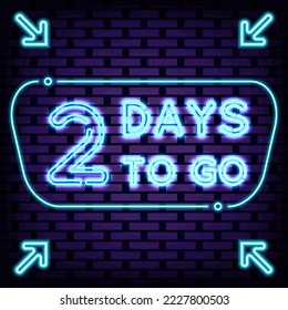 2 Days To Go Neon quote. On brick wall background. Light art. Modern trend design. Vector Illustration