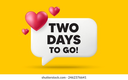 2 days to go tag. 3d speech bubble banner with hearts. Special offer price sign. Advertising discounts symbol. 2 days to go chat speech message. 3d offer talk box. Vector