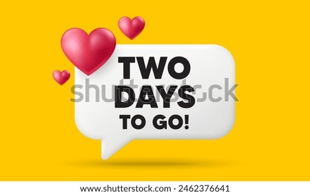 2 days to go tag. 3d speech bubble banner with hearts. Special offer price sign. Advertising discounts symbol. 2 days to go chat speech message. 3d offer talk box. Vector