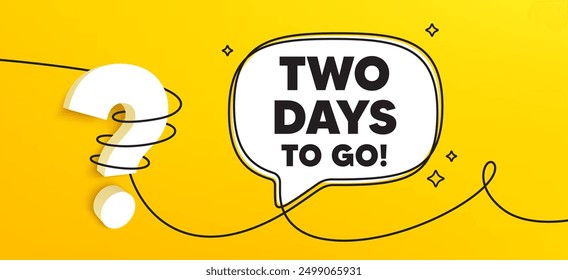 2 days to go tag. Continuous line chat banner. Special offer price sign. Advertising discounts symbol. 2 days to go speech bubble message. Wrapped 3d question icon. Vector