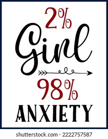 2% girl 98% anxiety. Funny sarcastic sassy quote for vector t shirt, mug, card. Funny saying, funny text, phrase, humor print on white background. Hand drawn lettering design. 