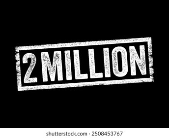 2 million - the number two million, indicating a significant quantity or milestone in various contexts, text concept stamp