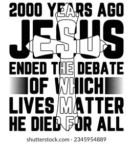 2000 Years Ago Jesus Ended The Debate of Which Lives Matter funny jesus t-shirt design,god t-shirt design