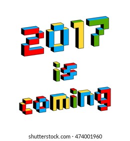 2017 Is Coming text in style of old 8-bit video games. Vibrant colorful 3D Pixel Letters. New Year poster, flyer template. Holiday vector
