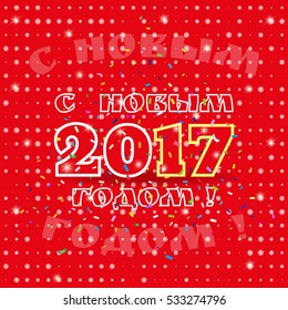 2017 Happy New Year in Russian with confetti on red background. Greeting phrase in Cyrillic. Banner or greeting card for New Year Holiday. Vector