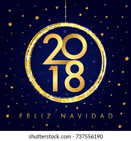 2018 Feliz Navidad happy new year golden ball card. Spanish Merry Christmas Feliz Navidad greeting card with 2018 calligraphy lettering in ball and gold glitter. Vector illustration