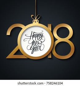 2018 Happy New Year greeting card with handwritten holiday greetings and golden colored christmas ball. Hand drawn lettering. Vector illustration.