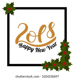 2018 Happy New Year. Inscription in square frame with holly leaves. Typographic element for New Year's design. Vector illustration isolated on white background.